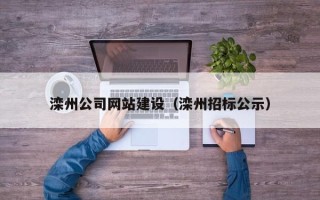 天长滦州公司网站建设（滦州招标公示）